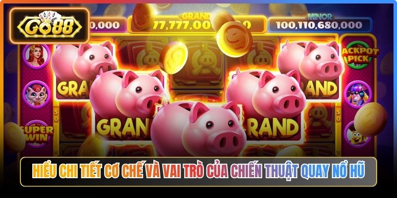 Hiểu chi tiết cơ chế và vai trò của chiến thuật quay nổ hũ
