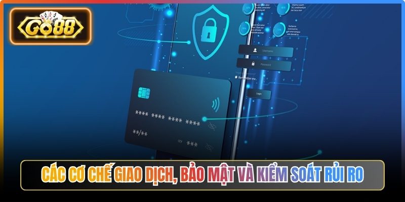 Các cơ chế giao dịch, bảo mật và kiểm soát rủi ro
