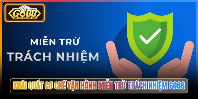 Khái quát cơ chế vận hành miễn trừ trách nhiệm Go88
